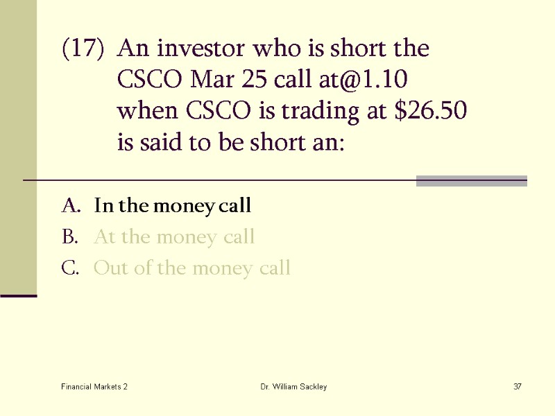 Financial Markets 2 Dr. William Sackley 37 (17) An investor who is short the